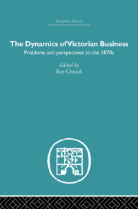the dynamics of victorian business problems and perspectives to the 1870s 1st edition roy church 0415379938,