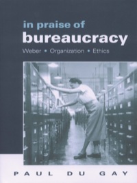 in praise of bureaucracy weber organization ethics 1st edition paul du gay 0761955038, 1446230139,