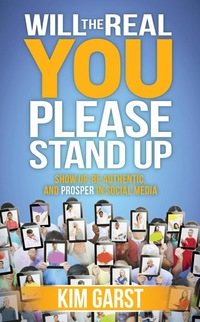 will the real you please stand up show up be authentic and prosper in social media 1st edition kim garst
