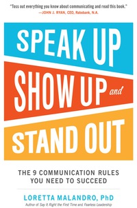 speak up show up and stand out the 9 communication rules you need to succeed 1st edition loretta malandro