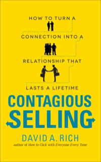 contagious selling how to turn a connection into a relationship that lasts a lifetime 1st edition david rich