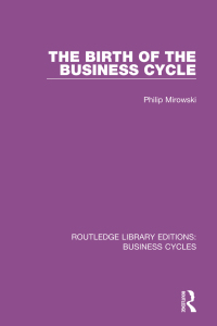 the birth of the business cycle 1st edition philip e. mirowski 1138858137, 1317512227, 9781138858138,