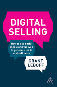 digital selling  how to use social media and the web to generate leads and sell more 1st edition grant