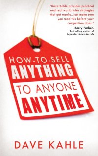 how to sell anything to anyone anytime 1st edition dave kahle 1601631316, 1601637187, 9781601631312,