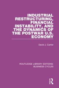 industrial restructuring financial instability and the dynamics of the postwar us economy 1st edition david