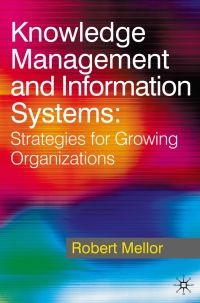 knowledge management and information systems strategies for growing organizations 1st edition robert mellor
