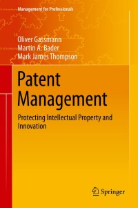 patent management protecting intellectual property and innovation 1st edition oliver gassmann , martin a.