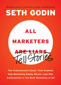 all marketers are liars the underground classic that explains how marketing really works--and why