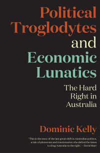 political troglodytes and economic lunatics the hard right in australia 1st edition dominic kelly 176064109x,
