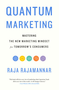 quantum marketing mastering the new marketing mindset for tomorrows consumers 1st edition raja rajamannar