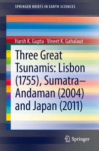 three great tsunamis lisbon 1755 sumatra andaman 2004 and japan 2011 1st edition harsh k. gupta, vineet k.