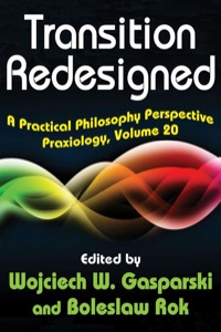 transition redesigned a practical philosophy perspective praxiology volume 20 1st edition wojciech w.