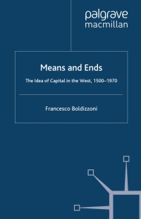means and ends the idea of capital in the west 1500-1970 1st edition f. boldizzoni 023057257x, 0230584144,