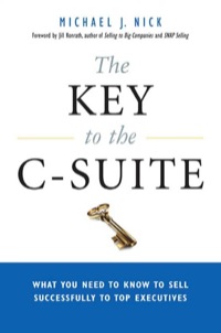 The Key To The C Suite What You Need To Know To Sell Successfully To Top Executives