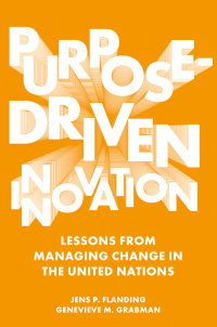 purpose driven innovation  lessons from managing change in the united nations 1st edition jens p. flanding,