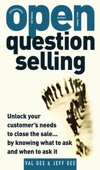 open question selling unlock your customers needs to close the sale by knowing what to ask and when to ask it