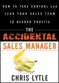 the accidental sales manager how to take control and lead your sales team to record profits 1st edition