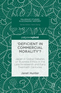 deficient in commercial morality  japan in global debates on business ethics in the late nineteenth and early