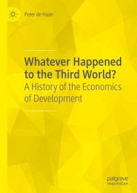 whatever happened to the third world a history of the economics of development 1st edition peter de haan