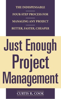 just enough project management the indispensable four step process for managing any project better faster