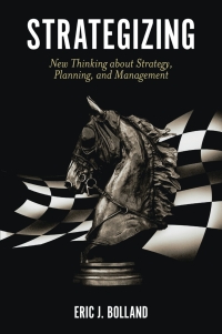 strategizing new thinking about strategy planning and management 1st edition eric j. bolland 1789736986,