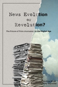 news evolution or revolution the future of print journalise in the digital age 1st edition andrea miller ,