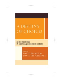 a destiny of choice new directions in american consumer history 1st edition david blanke , david steigerwald