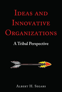 ideas and innovative organizations a tribal perspective 1st edition albert h. segars 1433174642, 1433174626,