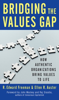 bridging the values gap how authentic organizations bring values to life 1st edition r. edward freeman,