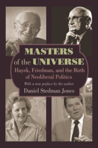 masters of the universe hayek friedman and the birth of neoliberal politics 1st edition daniel stedman jones