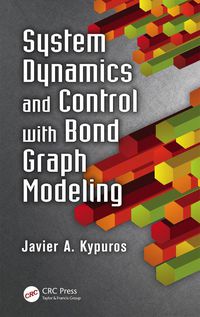 system dynamics and control with bond graph modeling 1st edition javier a. kypuros 1466560754, 1466560800,