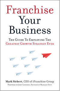franchise your business the guide to employing the greatest growth strategy ever 1st edition mark siebert