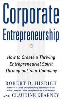 corporate entrepreneurship how to create a thriving entrepreneurial spirit throughout your company