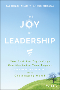 the joy of leadership how positive psychology can maximize your impact 1st edition tal ben-shahar , angus