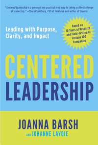 centered leadership  leading with purpose  clarity  and impact 1st edition joanna barsh , johanne lavoie