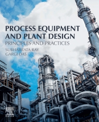 process equipment and plant design principles and practices 1st edition subhabrata ray, gargi das 0128148853,