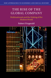 the rise of the global company multinationals and the making of the modern world 1st edition robert