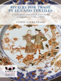 rivalry for trade in tea and textiles the english and dutch east india companies 1st edition chris nierstrasz
