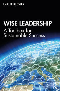 wise leadership a toolbox for sustainable success 1st edition eric h. kessler 1138498807, 1351015494,