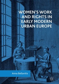 women’s work and rights in early modern urban europe 1st edition anna bellavitis 3319965409, 3319965417,