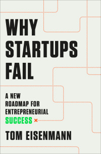why startups fail a new roadmap for entrepreneurial success 1st edition tom eisenmann 0593137027, 0593137035,