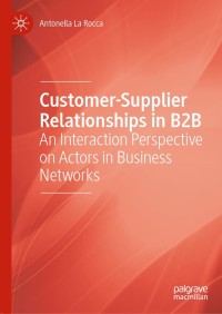 customer supplier relationships in b2b an interaction perspective on actors in business networks 1st edition