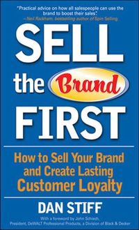 sell the brand first how to sell your brand and create lasting customer loyalty 1st edition dan stiff