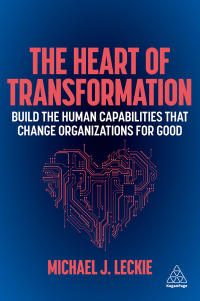 the heart of transformation build the human capabilities that change organizations for good 1st edition