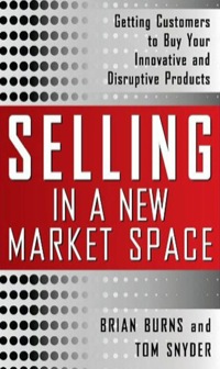 selling in a new market space getting customers to buy your innovative and disruptive products 1st edition