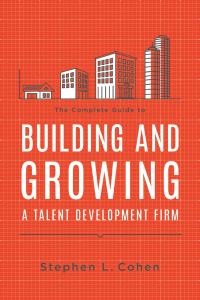 the complete guide to building and growing a talent development firm 1st edition stephen l. cohen 1562867733,