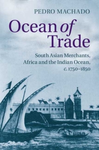 ocean of trade south asian merchants africa and the indian ocean c.1750–1850 1st edition pedro machado