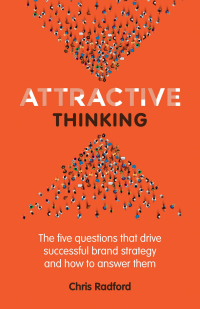 attractive thinking the five questions that drive successful brand strategy and how to answer them 1st