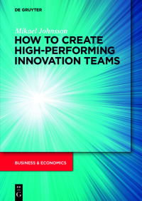 how to create high performing innovation teams 1st edition mikael johnsson 3110737116, 3110732017,