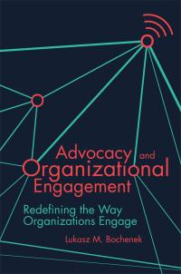 advocacy and organizational engagement redefining the way organizations engage 1st edition lukasz m. bochenek